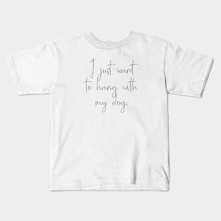 I just want to hang with my dog. Kids T-Shirt